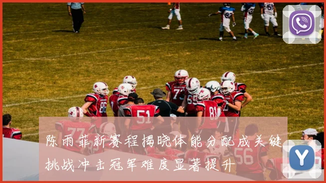 陈雨菲新赛程揭晓体能分配成关键挑战冲击冠军难度显著提升